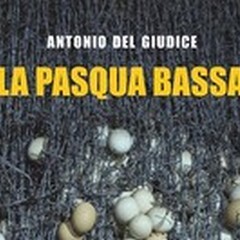  "La Pasqua bassa " di Antonio Del Giudice