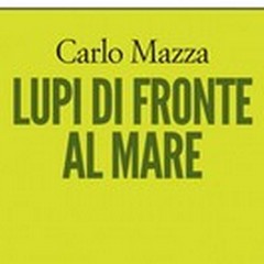«Lupi di fronte al Mare» , presentazione ad Andria del primo romanzo di Carlo Mazza